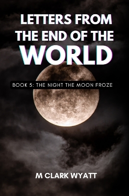 Letters from the End of the World: BOOK 5: The Night the Moon Froze
