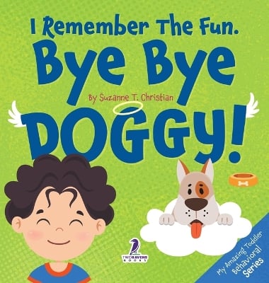 I Remember the Fun. Bye Bye Doggy!: A Comforting Affirmation-Themed Toddler Book About a Dog's Death (Ages 2-4)