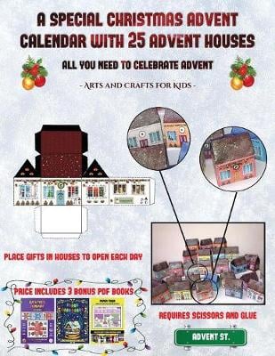 Arts and Crafts for Kids (A special Christmas advent calendar with 25 advent houses - All you need to celebrate advent): An alternative special Christmas advent calendar: Celebrate the days of advent using 25 fillable DIY decorated paper houses