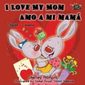 I Love My Mom Amo a Mi Mama: English Spanish Bilingual Edition