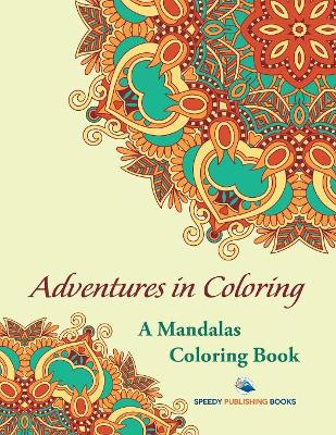 Adventures in Coloring: A Mandalas Coloring Book