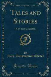 Tales and Stories: Now First Collected (Classic Reprint)