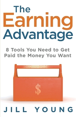 The Earning Advantage: 8 Tools You Need to Get Paid the Money You Want