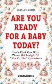 Are You Ready For A Baby Today?: Let's Find Out With These 100 Insightful "Yes Or No" Questions