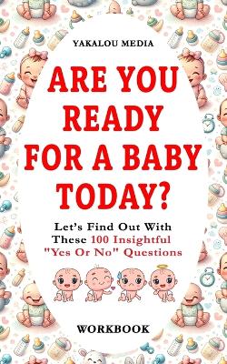 Are You Ready For A Baby Today?: Let's Find Out With These 100 Insightful "Yes Or No" Questions