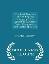 The Lost Beauties of the English Language: An Appeal to Authors, Poets, Clergymen, and Public Speakers - Scholar's Choice Edition