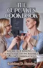 The Cupcakes Cookbook: Kick Your Baking Up a Notch with Incredible Flavor Combinations