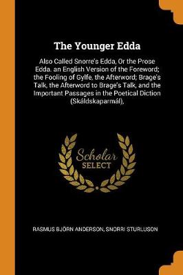 The Younger Edda: Also Called Snorre's Edda, or the Prose Edda. an English Version of the Foreword; The Fooling of Gylfe, the Afterword; Brage's Talk, the Afterword to Brage's Talk, and the Important Passages in the Poetical Diction (Skáldskaparmál),