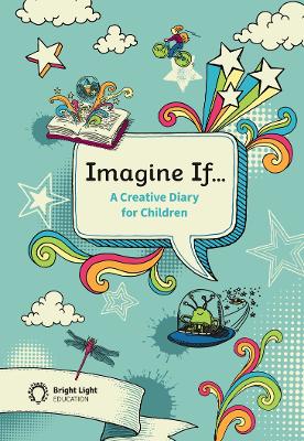 Imagine If...A Creative Diary for Children: Weekly diary together with a creative writing task for every week of the year including advanced vocabulary and writing tips