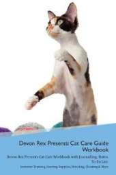 Devon Rex Presents: Cat Care Guide Workbook Devon Rex Presents Cat Care Workbook with Journalling, Notes, To Do List. Includes: Training, Feeding, Supplies, Breeding, Cleaning & More Volume 1