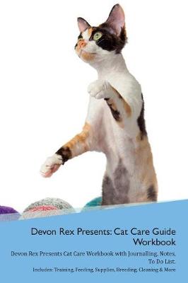 Devon Rex Presents: Cat Care Guide Workbook Devon Rex Presents Cat Care Workbook with Journalling, Notes, To Do List. Includes: Training, Feeding, Supplies, Breeding, Cleaning & More Volume 1