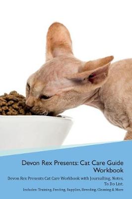 Devon Rex Presents: Cat Care Guide Workbook Devon Rex Presents Cat Care Workbook with Journalling, Notes, To Do List. Includes: Training, Feeding, Supplies, Breeding, Cleaning & More Volume 1