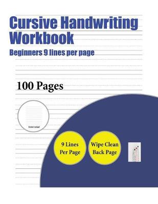 Cursive Handwriting Workbook (Beginners 9 Lines Per Page): A Handwriting and Cursive Writing Book with 100 Pages of Extra Large 8.5 by 11.0 Inch Writing Practise Pages. This Book Has Guidelines for Practising Writing.