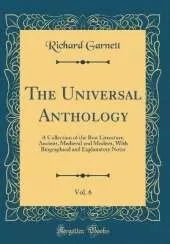 The Universal Anthology, Vol. 6: A Collection of the Best Literature, Ancient, Medieval and Modern, With Biographical and Explanatory Notes (Classic Reprint)