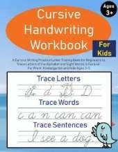 Cursive Handwriting Workbook for Kids: A Cursive Writing Practice Letter Tracing Book for Beginners to Trace Letters of the Alphabet and Sight Words in Cursive: For Pre K, Kindergarten and Kids Ages 3-5