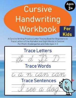 Cursive Handwriting Workbook for Kids: A Cursive Writing Practice Letter Tracing Book for Beginners to Trace Letters of the Alphabet and Sight Words in Cursive: For Pre K, Kindergarten and Kids Ages 3-5