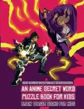 Brain Teaser Books for Kids (An Anime Secret Word Puzzle Book for Kids): Sota is searching for his sister Mei. Using the map supplied, help Sota solve the cryptic clues, overcome numerous obstacles, and find the hidden portal.