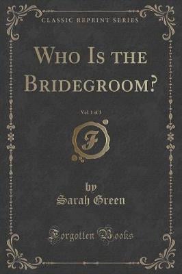 Who Is the Bridegroom?, Vol. 1 of 3 (Classic Reprint)
