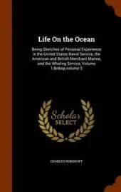 Life On the Ocean: Being Sketches of Personal Experience in the United States Naval Service, the American and British Merchant Marine, and the Whaling Service, Volume 1; volume 3