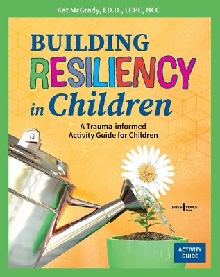 Building Resiliency in Children: A Trauma-Informed Children's Activity Guide