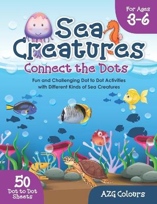 Sea Creatures Connect the Dots For Ages 3-6: Fun and Challenging Dot to Dot Activities with Different Kinds of Sea Creatures
