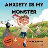 Anxiety Is My Monster: Children's Picture Book on Overcoming Worry, Fear, Stress, and Management of Big Emotions (Social Emotional Learning) (My Inner Monster Series)