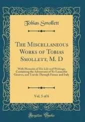 The Miscellaneous Works of Tobias Smollett, M. D, Vol. 5 of 6: With Memoirs of His Life and Writings; Containing the Adventures of Sir Launcelot Greaves, and Travels Through France and Italy (Classic Reprint)
