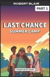 Last Chance Summer Camp Part 1: a Young Adult Story about a Camp for Troubled Teens