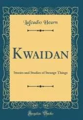 Kwaidan: Stories and Studies of Strange Things (Classic Reprint)