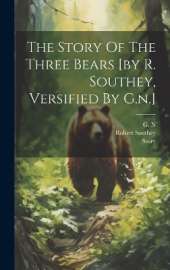 The Story Of The Three Bears [by R. Southey, Versified By G.n.]