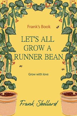 Let's All Grow A Runner Bean - Grow with love: Frank's Book