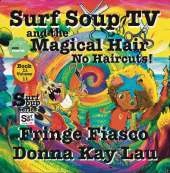Surf Soup TV and the Magical Hair  No Haircuts!: No Haircuts! Fringe Fiasco Book 11 Volume 11