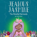 Jealous Jasmine: The Mindful Mermaids, A Fun Social-Emotional Learning Book for Kids Ages 4-8 to Manage Jealousy with Confidence