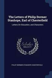 The Letters of Philip Dormer Stanhope, Earl of Chesterfield: Letters on Education, and Characters