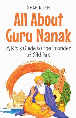 All About Guru Nanak: A Kid's Guide to the Founder of Sikhism