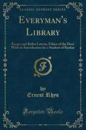 Everyman's Library: Essays and Belles Lettres; Ethics of the Dust With an Introduction by a Student of Ruskin (Classic Reprint)