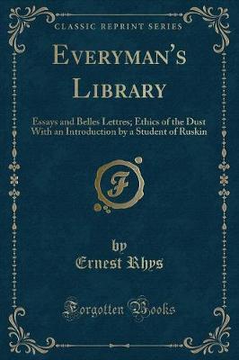 Everyman's Library: Essays and Belles Lettres; Ethics of the Dust With an Introduction by a Student of Ruskin (Classic Reprint)