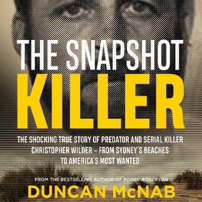 The Snapshot Killer: The shocking true story of predator and serial killer Christopher Wilder - from Sydney's beaches to America's Most Wanted