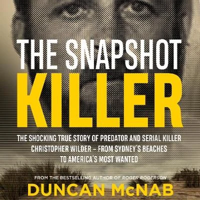 The Snapshot Killer: The shocking true story of predator and serial killer Christopher Wilder - from Sydney's beaches to America's Most Wanted