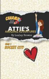 Attie's Amazing Adventures, Book 1, Rocket City Love: CHARMS Book Series