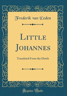 Little Johannes: Translated From the Dutch (Classic Reprint)