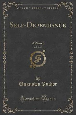 Self-Dependance, Vol. 1 of 3: A Novel (Classic Reprint)