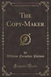 The Copy-Maker (Classic Reprint)