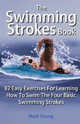 The Swimming Strokes Book: 82 Easy Exercises for Learning How to Swim the Four Basic Swimming Strokes