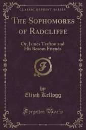 The Sophomores of Radcliffe: Or, James Trafton and His Bosom Friends (Classic Reprint)