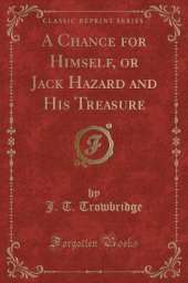 A Chance for Himself, or Jack Hazard and His Treasure (Classic Reprint)