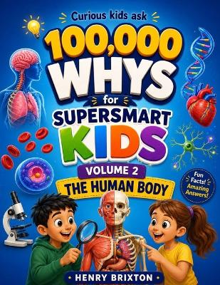 100,000 Whys for Super Smart Kids: Volume 2: The Human Body