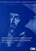 Zwingli a Calfin a'r Diwygiad Protestanaidd yn y Swistir