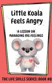 Little Koala Feels Angry: A Lesson on Managing Big Feelings