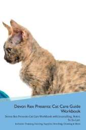 Devon Rex Presents: Cat Care Guide Workbook Devon Rex Presents Cat Care Workbook with Journalling, Notes, To Do List. Includes: Training, Feeding, Supplies, Breeding, Cleaning & More Volume 1